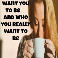Who people want you to be… and who you REALLY want to be