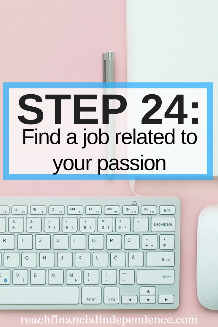 Step 24: Find a job related to your passion. This post is part of a 30 days series called the 30 steps program to financial independence. 